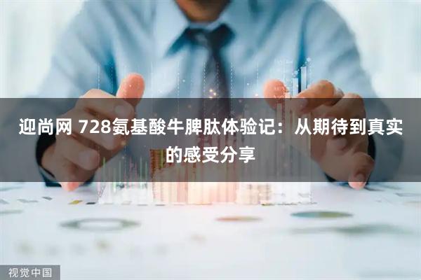 迎尚网 728氨基酸牛脾肽体验记：从期待到真实的感受分享